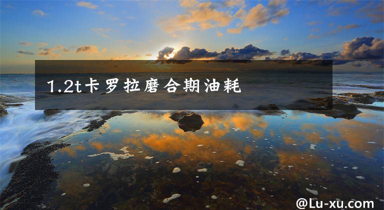 1.2t卡罗拉磨合期油耗