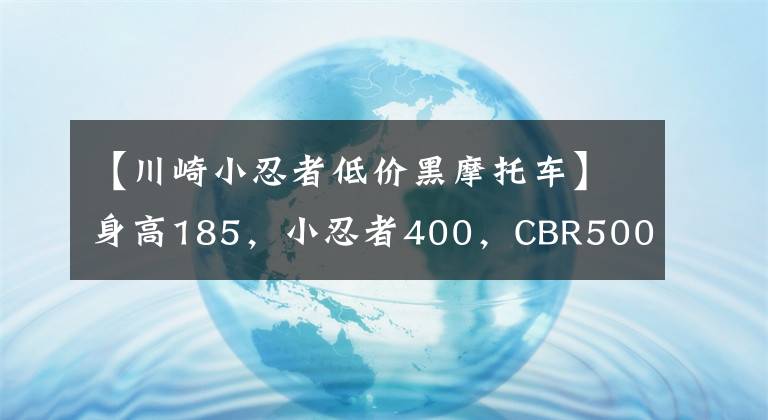 【川崎小忍者低价黑摩托车】身高185，小忍者400，CBR500R，川崎650，求分析