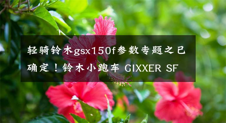 轻骑铃木gsx150f参数专题之已确定!铃木小跑车 GIXXER SF150 将在国内生产!