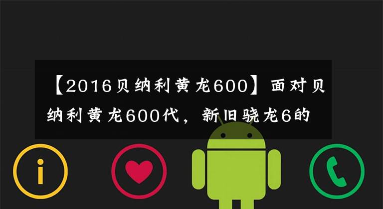 【2016贝纳利黄龙600】面对贝纳利黄龙600代，新旧骁龙6的详细比较。