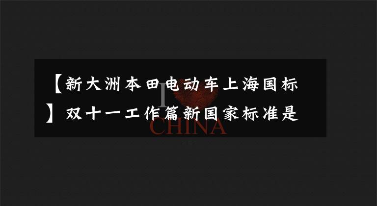 【新大洲本田电动车上海国标】双十一工作篇新国家标准是值得开始的20个电动自行车目录篇。