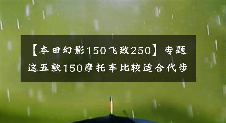 【本田幻影150飞致250】专题这五款150摩托车比较适合代步,但就是有点小贵,不过值