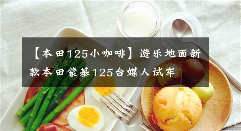 【本田125小咖啡】游乐地面新款本田蒙基125台媒人试车