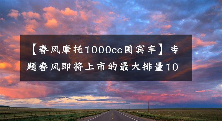 【春风摩托1000cc国宾车】专题春风即将上市的最大排量1000CC UTV