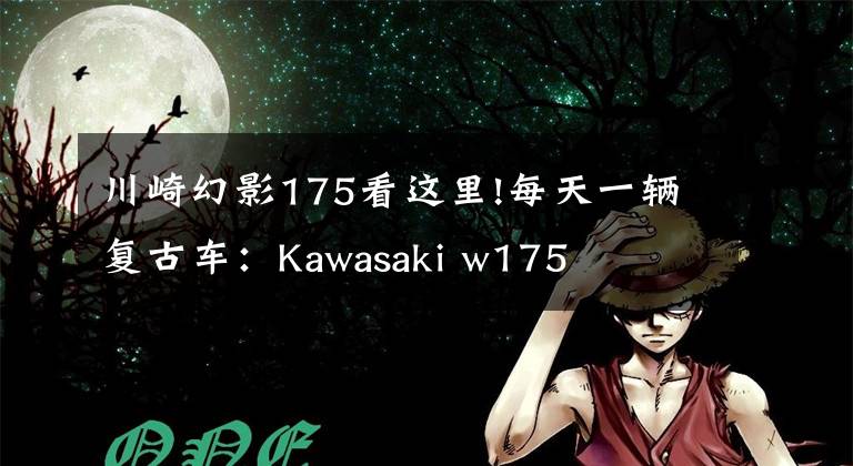 川崎幻影175看这里!每天一辆复古车:Kawasaki w175
