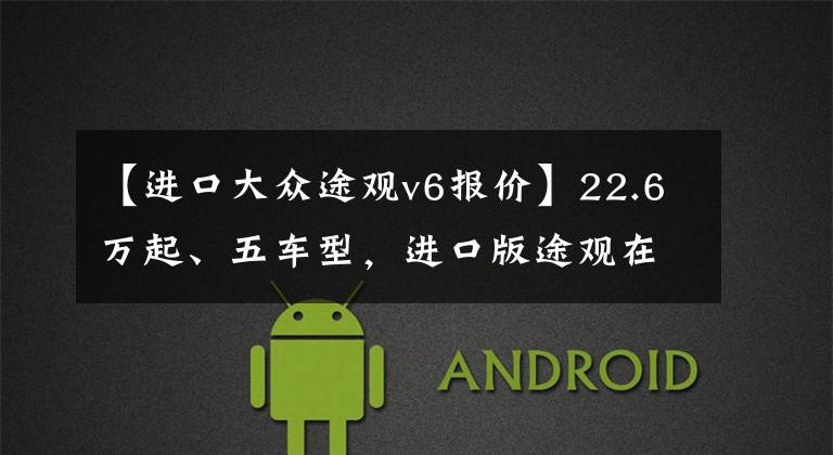 【进口大众途观v6报价】22.6万起、五车型,进口版途观在台湾上市公布