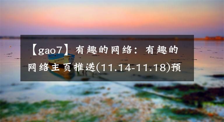 【gao7】有趣的网络：有趣的网络主页推送(11.14-11.18)预订成功名单公布