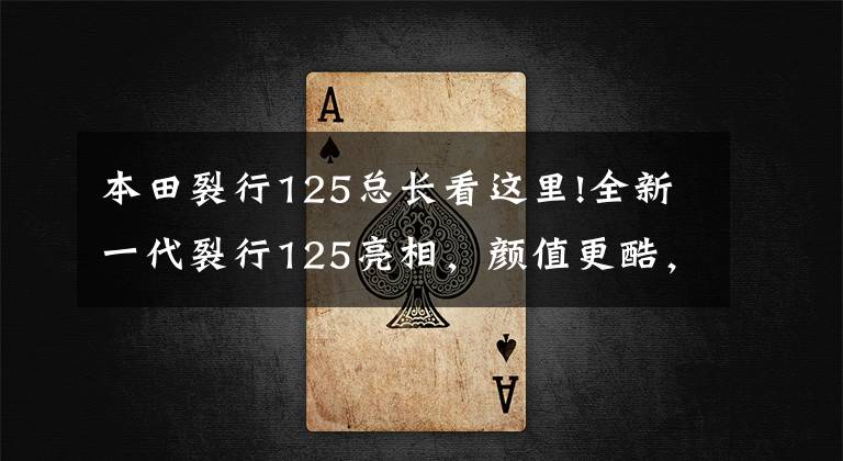 本田裂行125总长看这里!全新一代裂行125亮相，颜值更酷，轮胎加大，售价12980