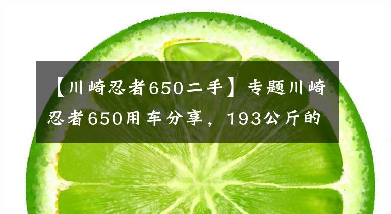 【川崎忍者650二手】专题川崎忍者650用车分享,193公斤的车重,高速是真稳