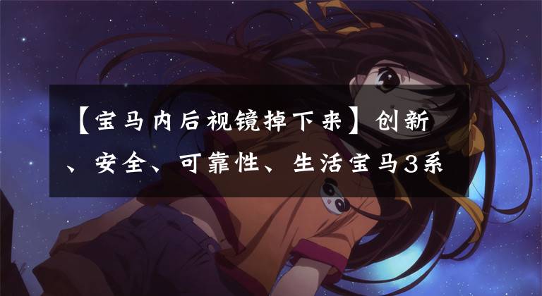 【宝马内后视镜掉下来】创新、安全、可靠性、生活宝马3系列的细节变化