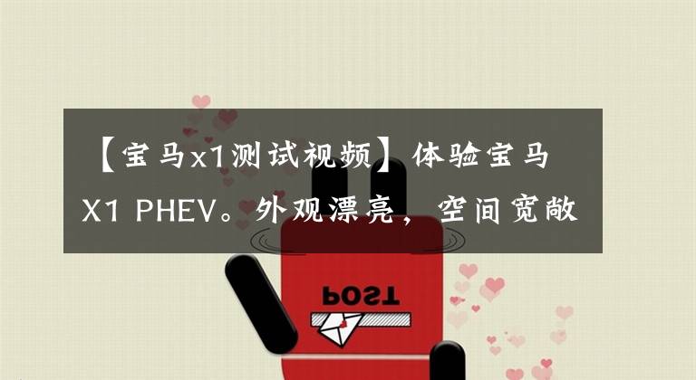 【宝马x1测试视频】体验宝马X1 PHEV。外观漂亮,空间宽敞,配有1.5T插头混合引擎