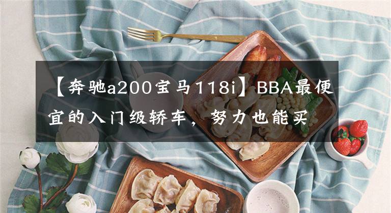 【奔驰a200宝马118i】BBA最便宜的入门级轿车，努力也能买到。