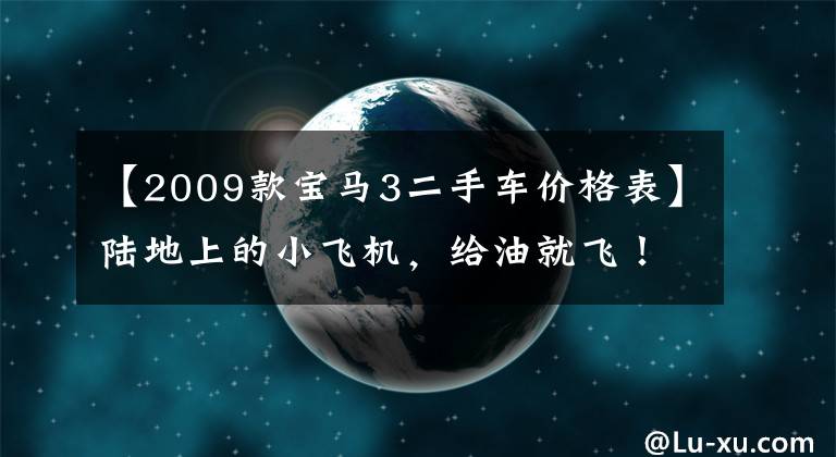 【2009款宝马3二手车价格表】陆地上的小飞机，给油就飞！买15万台二手宝马335i值不值得？
