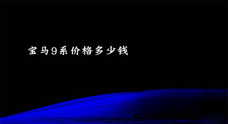 宝马9系价格多少钱
