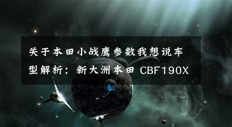 关于本田小战鹰参数我想说车型解析：新大洲本田 CBF190X（战鹰）