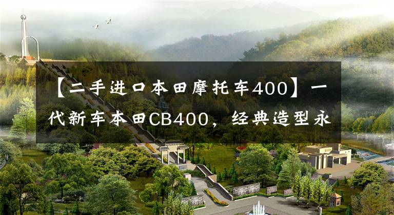 【二手进口本田摩托车400】一代新车本田CB400,经典造型永远擦不掉。