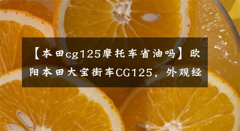 【本田cg125摩托车省油吗】欧阳本田大宝街车CG125,外观经典,100公里油耗1.8L,售价6980元。