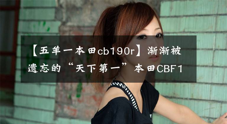 【五羊一本田cb190r】渐渐被遗忘的“天下第一”本田CBF190R也值得买吗?