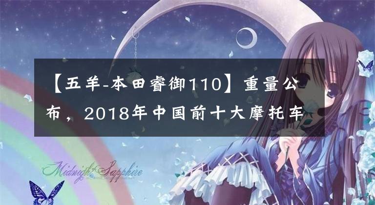 【五羊-本田睿御110】重量公布,2018年中国前十大摩托车