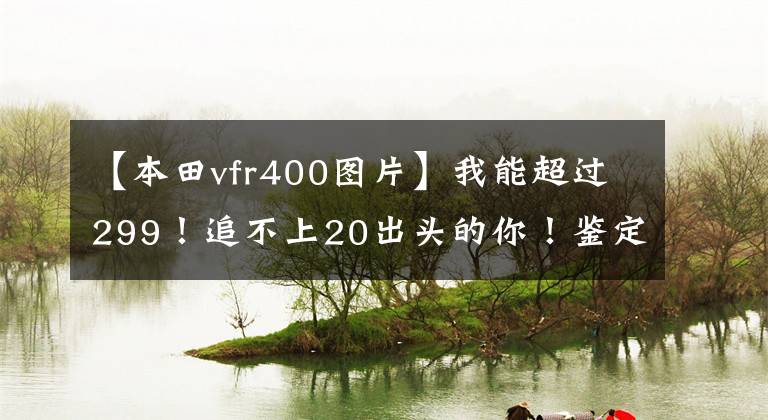 【本田vfr400图片】我能超过299!追不上20出头的你!鉴定机车,本田VFR400!
