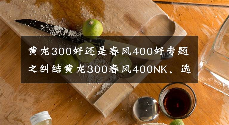 黄龙300好还是春风400好专题之纠结黄龙300春风400NK，选哪个？