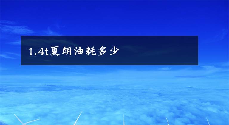 1.4t夏朗油耗多少