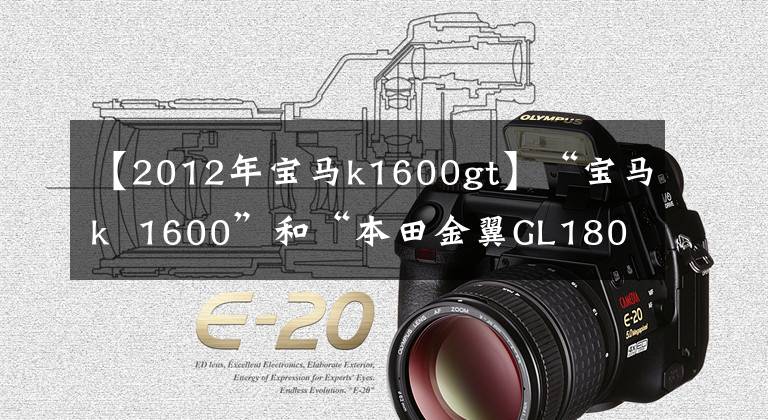 【2012年宝马k1600gt】“宝马k 1600”和“本田金翼GL1800”