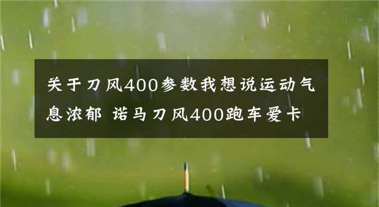 关于刀风400参数我想说运动气息浓郁 诺马刀风400跑车爱卡试驾