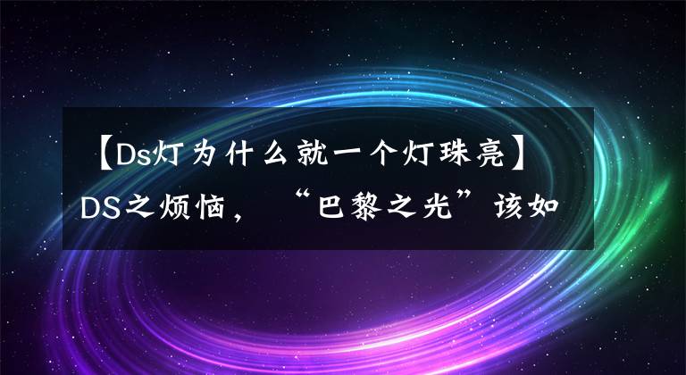 【Ds灯为什么就一个灯珠亮】DS之烦恼, “巴黎之光”该如何点亮