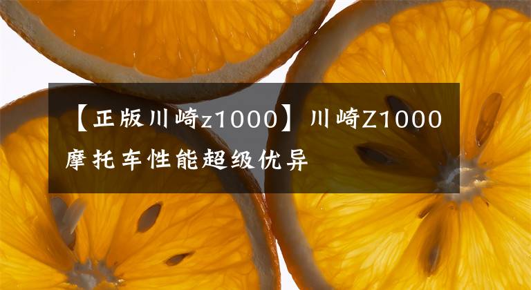 【正版川崎z1000】川崎Z1000摩托车性能超级优异