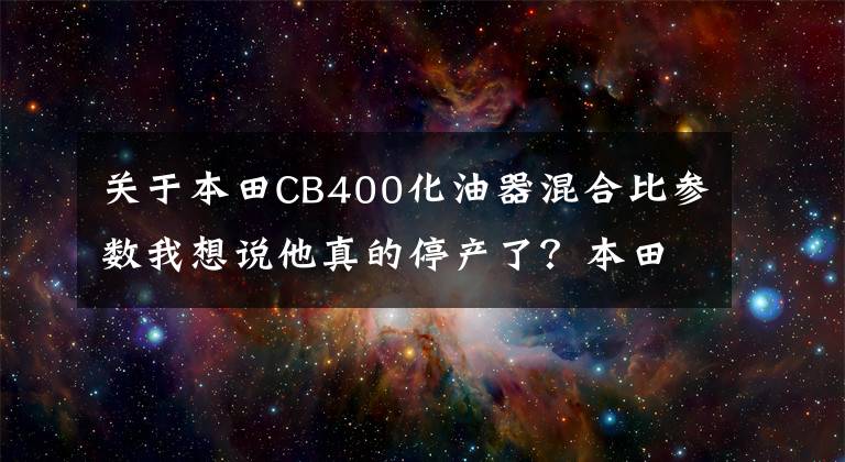 关于本田CB400化油器混合比参数我想说他真的停产了?本田CB400SF的发展史和亲属关系