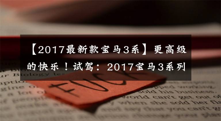 【2017最新款宝马3系】更高级的快乐！试驾：2017宝马3系列