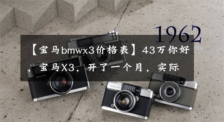 【宝马bmwx3价格表】43万你好,宝马X3,开了一个月,实际开车怎么样?