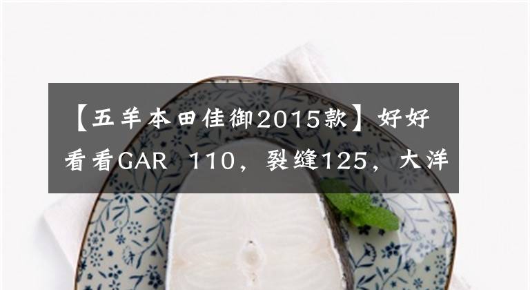 【五羊本田佳御2015款】好好看看GAR 110，裂缝125，大洋ADV150。但是有点苦恼。怎么选？