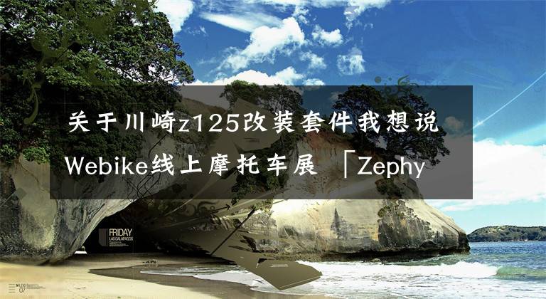 关于川崎z125改装套件我想说Webike线上摩托车展 「Zephyr/Z125」改装特辑