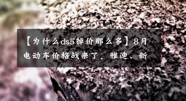 【为什么ds5掉价那么多】8月电动车价格战来了，雅迪、新日等4款车齐降价，最高降幅1300元