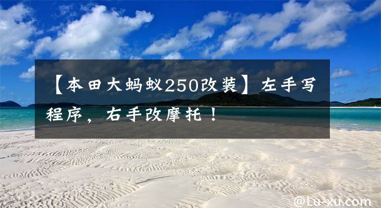 【本田大蚂蚁250改装】左手写程序,右手改摩托!