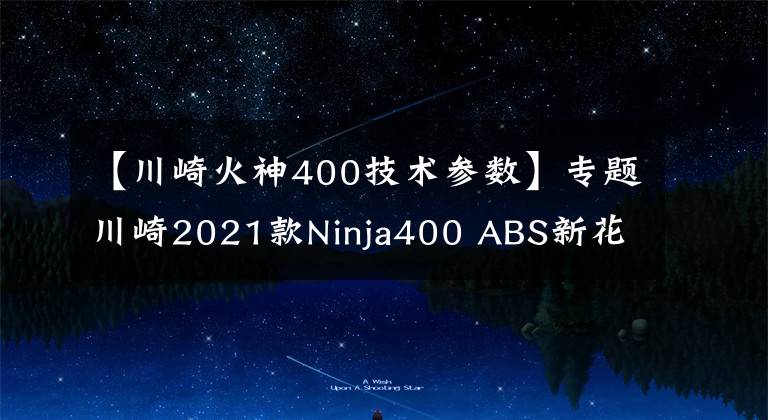 【川崎火神400技术参数】专题川崎2021款Ninja400 ABS新花色上市