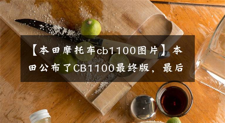 【本田摩托车cb1100图片】本田公布了CB1100最终版,最后一台风冷4缸机器也将停产