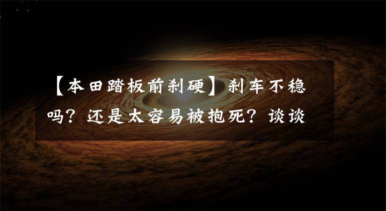 【本田踏板前刹硬】刹车不稳吗？还是太容易被抱死？谈谈踏板摩托车刹车系统修改常识~