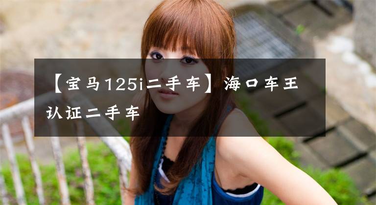 【宝马125i二手车】海口车王认证二手车