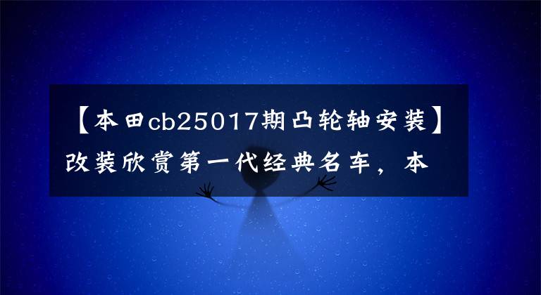 【本田cb25017期凸轮轴安装】改装欣赏第一代经典名车，本田CB250夜鹰