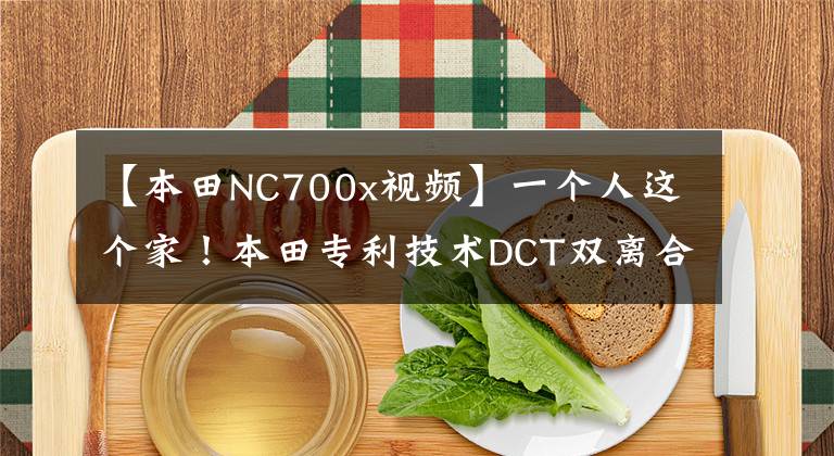 【本田NC700x视频】一个人这个家！本田专利技术DCT双离合器变速器