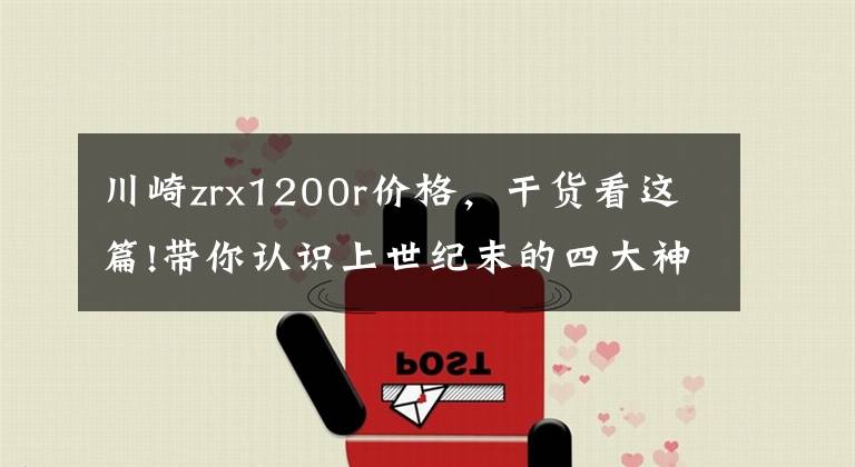 川崎zrx1200r价格,干货看这篇!带你认识上世纪末的四大神车之一川崎ZRX