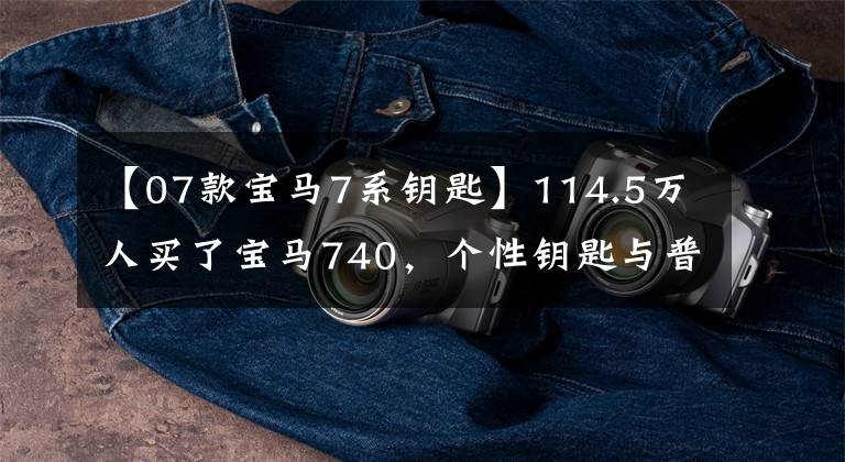 【07款宝马7系钥匙】114.5万人买了宝马740,个性钥匙与普通版不同,车主特别选择了云金红室内装饰