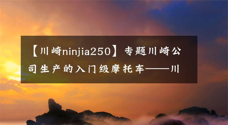 【川崎ninjia250】专题川崎公司生产的入门级摩托车——川崎小忍者250
