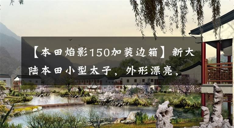 【本田焰影150加装边箱】新大陆本田小型太子,外形漂亮,省油,150排量只卖9900韩元