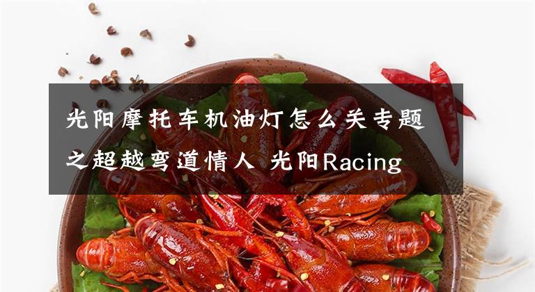 光阳摩托车机油灯怎么关专题之超越弯道情人 光阳Racing S150静态测评