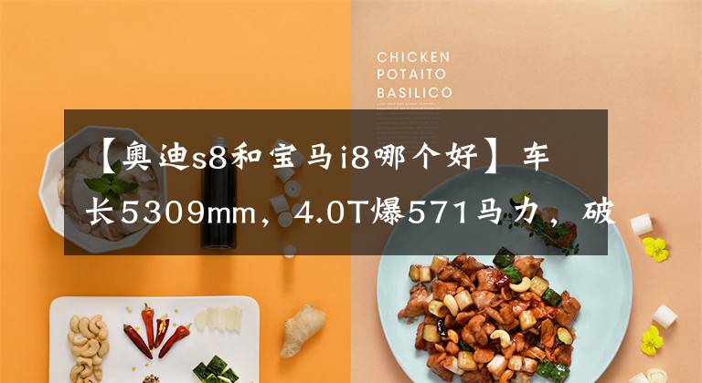 【奥迪s8和宝马i8哪个好】车长5309mm，4.0T爆571马力，破百仅4秒，奥迪S8到底有多强？