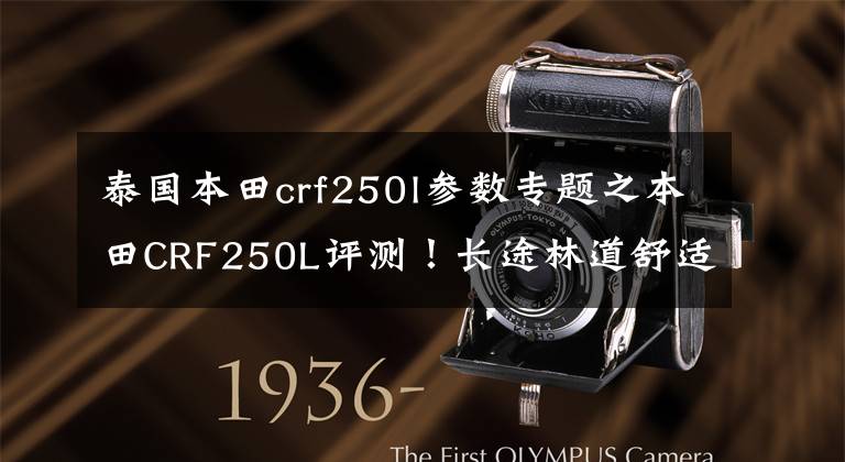 泰国本田crf250l参数专题之本田CRF250L评测！长途林道舒适利器